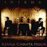 Inteha - Kehna Chahta Houn